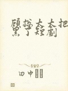 顾总太太把你拉黑了短剧封面