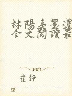 林阳秦墨浓小说全文阅读最新章节