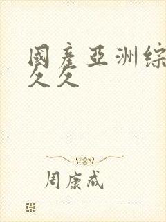 国产亚洲综合久久久