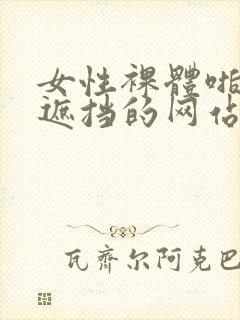 女性裸体啪啪无遮挡的网站