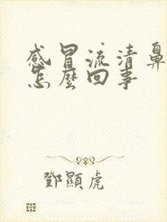 感冒流清鼻涕是怎么回事