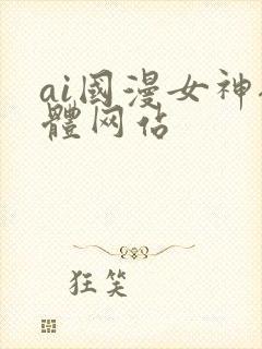 ai国漫女神裸体网站