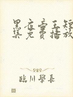 黑夜帝王短剧全集免费播放