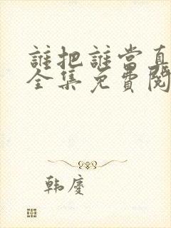 谁把谁当真漫画全集免费阅读下拉式