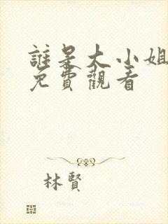 谁是大小姐全集免费观看