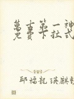 万古第一神漫画免费下拉式六漫画