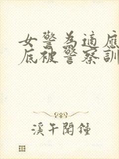 女警为适应当卧底被警察训练小说