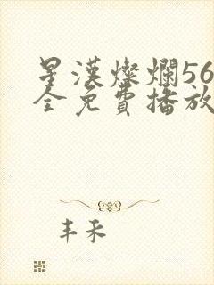 星汉灿烂56集全免费播放