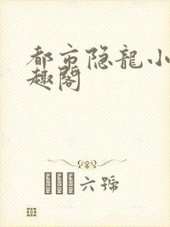 都市隐龙小说笔趣阁