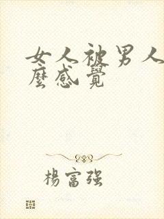 女人被男人操什么感觉