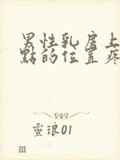 男性乳房上面一点的位置疼是怎么回事