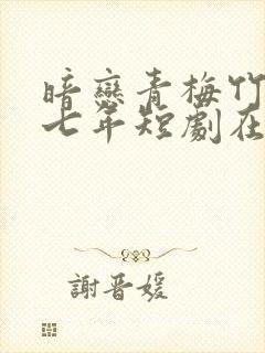 暗恋青梅竹马第七年短剧在线观看