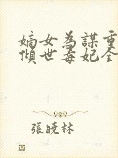 嫡女为谋重生之倾世毒妃全文免费阅读