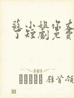 苏小姐你丈夫掉了短剧免费观看全集