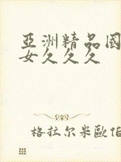 亚洲精品国产美女久久久