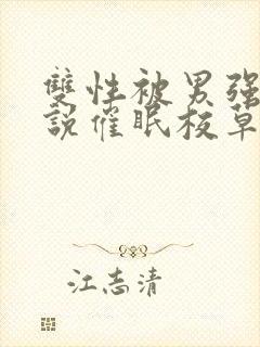 双性被男强骚小说催眠校草