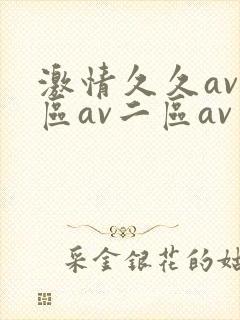 激情久久av一区av二区av三区四区五区