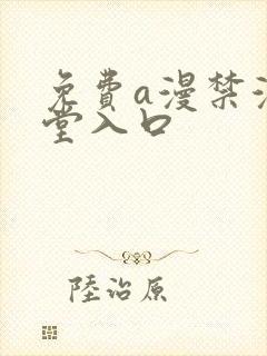 免费a漫禁漫天堂入口