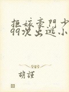 拒嫁豪门少夫人99次出逃小说全文阅