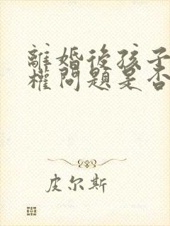 离婚后孩子抚养权问题是否可以起诉