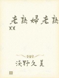 老熟妇老熟女ⅹxx