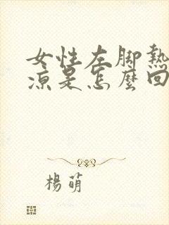 女性左脚热右脚凉是怎么回事