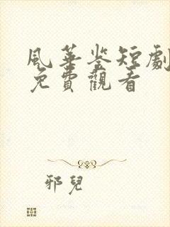 风华鉴短剧全集免费观看