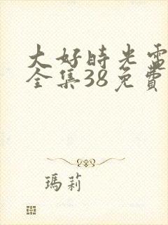 大好时光电视剧全集38免费观看完整版