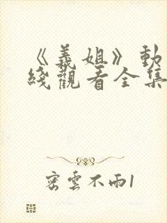 《义姐》动漫在线观看全集免费