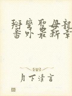 掰弯圣母龙傲天番外最新章节免费阅读福书