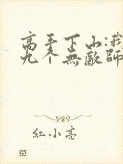 高手下山:我有九个无敌师父小说