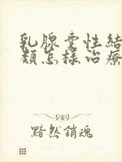 乳腺囊性结节2类怎样治疗