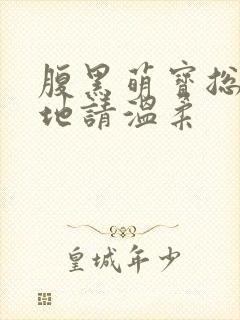 腹黑萌宝总裁爹地请温柔