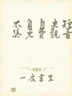 不负月光短剧全集免费观看