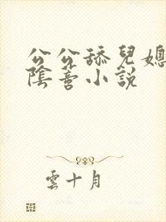 公公舔儿媳妇的阴蒂小说