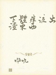 下体痒流出豆腐渣东西