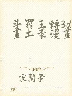 斗罗玉转3d漫画土豪漫画