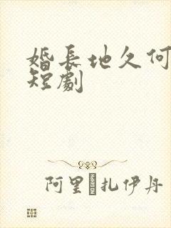 婚长地久何连飞短剧