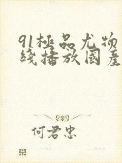 91极品尤物在线播放国产