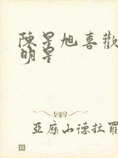 陈星旭喜欢的女明星