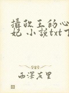 摄政王的心尖宠妃 小说txt下载