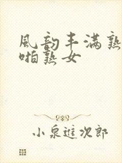 风韵丰满熟妇啪啪熟女