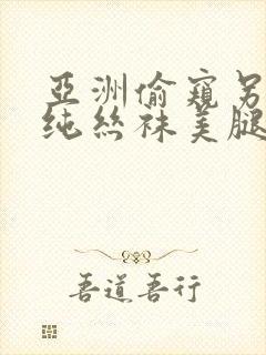 亚洲偷窥另类清纯丝袜美腿