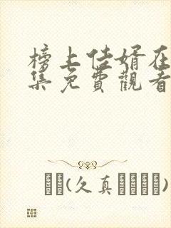 榜上佳婿在线全集免费观看电视剧