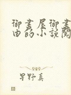御书屋御书屋自由的小说阅读网是