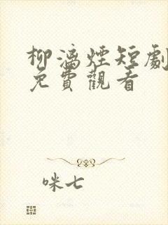 柳漓烟短剧全集免费观看