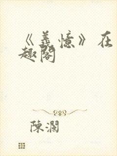 《义忆》在线笔趣阁