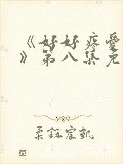 《好好疼爱里面》第八集免费观看