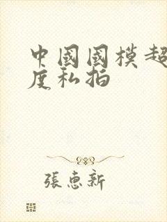 中国国模超大尺度私拍