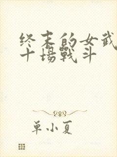 终末的女武神第十场战斗